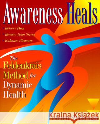 Awareness Heals: The Feldenkrais Method for Dynamic Health Steven Shafarman Stephen Shafarman 9780201694697 Perseus (for Hbg) - książka