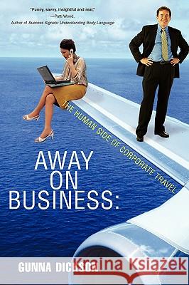 Away on Business: The Human Side of Corporate Travel Dickson, Gunna 9780595423781 iUniverse - książka