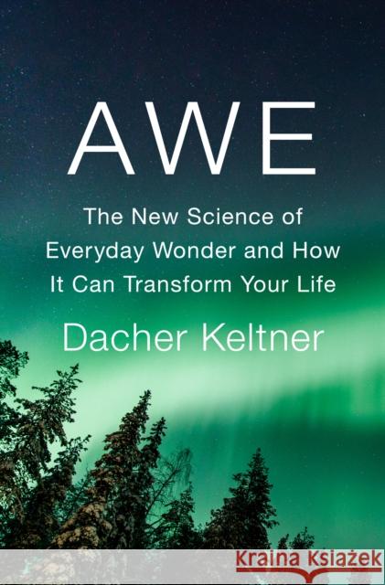 Awe: The New Science of Everyday Wonder and How It Can Transform Your Life Dacher Keltner 9781984879684 Penguin Press - książka