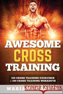 AWESOME CROSS TRAiNING: 100 CROSS TRAINING EXERCISES + 100 CROSS TRAiNING WORKOUTS Correa, Mariana 9781540451439 Createspace Independent Publishing Platform - książka