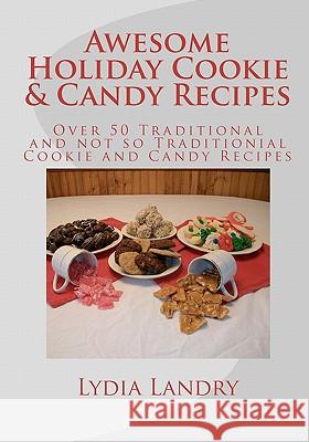 Awesome Holiday Cookie & Candy Recipes: Traditional and not so Traditional Cookie and Candy Recipes Landry, Lydia J. 9781456414016 Createspace - książka