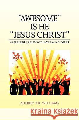 ''Awesome'' Is He ''Jesus Christ'' Audrey B R Williams 9781450067003 Xlibris - książka