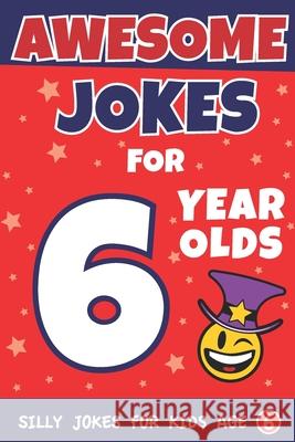 Awesome Jokes For 6 Year Olds: Silly Jokes for Kids Aged 6 The Love Gifts, Share 9781727600575 Createspace Independent Publishing Platform - książka