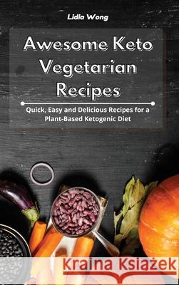 Awesome Keto Vegetarian Recipes: Quick, Easy and Delicious Recipes for a Plant-Based Ketogenic Diet Lidia Wong 9781801934534 Lidia Wong - książka