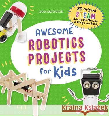 Awesome Robotics Projects for Kids: 20 Original Steam Robots and Circuits to Design and Build Bob Katovich 9781641526760 Rockridge Press - książka