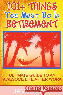 Awesome Things You Must Do in Retirement: Ultimate Guide to an Awesome Life After Work James Hall 9781539462118 Createspace Independent Publishing Platform - książka