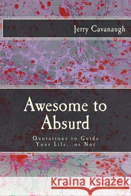 Awesome to Absurd: Quotations to Guide Your Life...or Not Jerry Cavanaugh 9781547248704 Createspace Independent Publishing Platform - książka