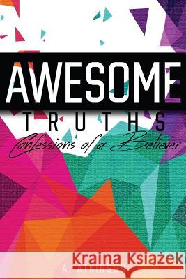 Awesome Truths: Confessions of a Believer A. Atkinson 9781535021876 Createspace Independent Publishing Platform - książka