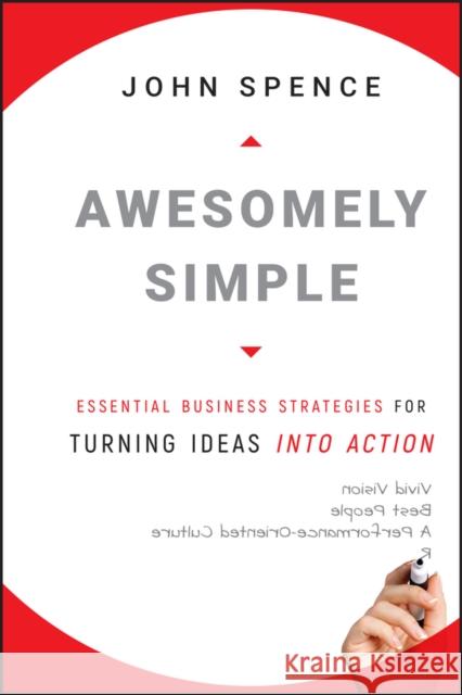 Awesomely Simple: Essential Business Strategies for Turning Ideas Into Action Spence, John 9780470494516 Jossey-Bass - książka