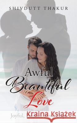 Awful Beautiful Love: Joyful, Painful, Final Days Shivdutt Thakur 9781482857245 Partridge India - książka
