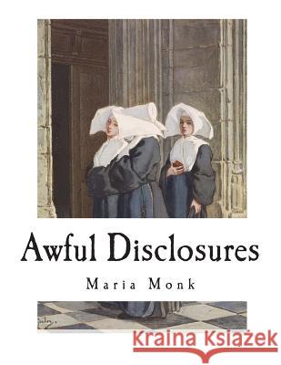 Awful Disclosures: The Horror of Convent Life Exposed Maria Monk 9781722204730 Createspace Independent Publishing Platform - książka