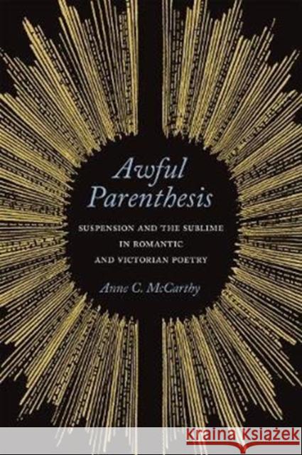 Awful Parenthesis: Suspension and the Sublime in Romantic and Victorian Poetry Anne C. McCarthy 9781487502911 University of Toronto Press - książka