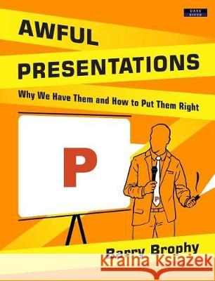 Awful Presentations: Why We Have Them and How to Put Them Right Barry Brophy 9781911121312 Dark River - książka