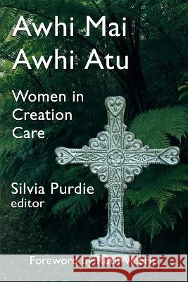 Awhi Mai Awhi Atu: Women in Creation Care Silvia Purdie Ruth Valerio 9781991027122 Philip Garside Publishing Limited - książka