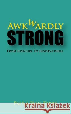 Awkwardly Strong: From Insecure to Inspirational Megan Sawyer Anna Allen Paula Jean Ferri 9781537558301 Createspace Independent Publishing Platform - książka