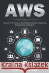 Aws: Amazon Web Services. The Ultimate Guide for Beginners, Intermediates and Expert. Broyles, Phillip 9798601352512 Independently Published
