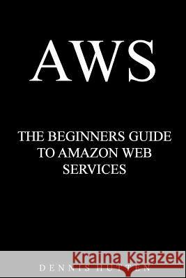 Aws: Amazon Web Services Tutorial The Ultimate Beginners Guide Hutten, Dennis 9781976067501 Createspace Independent Publishing Platform - książka