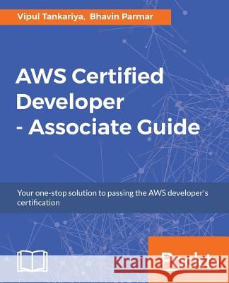AWS Certified Developer - Associate Guide: Your one-stop solution to passing the AWS developer's certification Tankariya, Vipul 9781787125629 Packt Publishing - książka