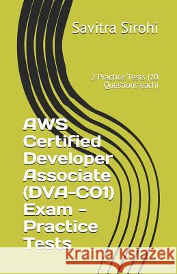 AWS Certified Developer Associate (DVA-C01) Exam - Practice Tests: 2 Practice Tests (20 Questions each) Savitra Sirohi 9781070444536 Independently Published - książka