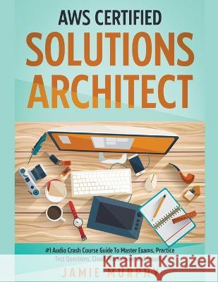 AWS Certified Solutions Architect #1 Audio Crash Course Guide To Master Exams, Practice Test Questions, Cloud Practitioner and Security Jamie Murphy   9798215669686 Jamie Murphy - książka