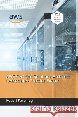 AWS Certified Solutions Architect: Associate - Practice Exams Robert Karamagi 9798547252204 Independently Published - książka