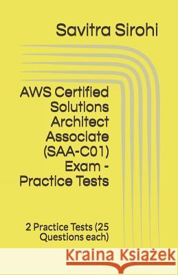 AWS Certified Solutions Architect Associate (SAA-C01) Exam - Practice Tests: 2 Practice Tests (25 Questions each) Savitra Sirohi 9781096049531 Independently Published - książka
