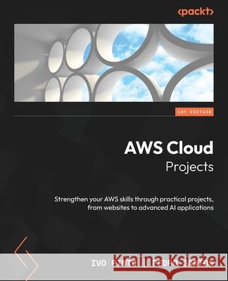 AWS Cloud Projects: Strengthen your AWS skills through practical projects, from websites to advanced AI applications Ivo Pinto Pedro Santos 9781835889282 Packt Publishing - książka