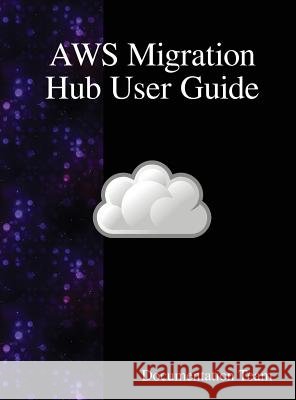 AWS Migration Hub User Guide Team, Documentation 9789888407736 Samurai Media Limited - książka
