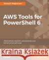 AWS Tools for PowerShell 6 Waghmare, Ramesh 9781785884078 Packt Publishing