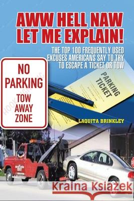 Aww Hell Naw Let Me Explain!: The Top 100 Frequently Used Excuses Americans Say to Try to Escape a Ticket or Tow Brinkley, Laquita 9781450000819 Xlibris Corporation - książka