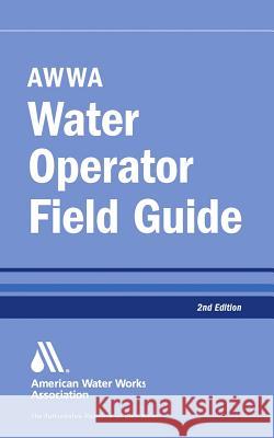 AWWA Water Operator Field Guide John M. Stubbart AWWA (American Water Works Association) 9781583219041 American Water Works Association - książka