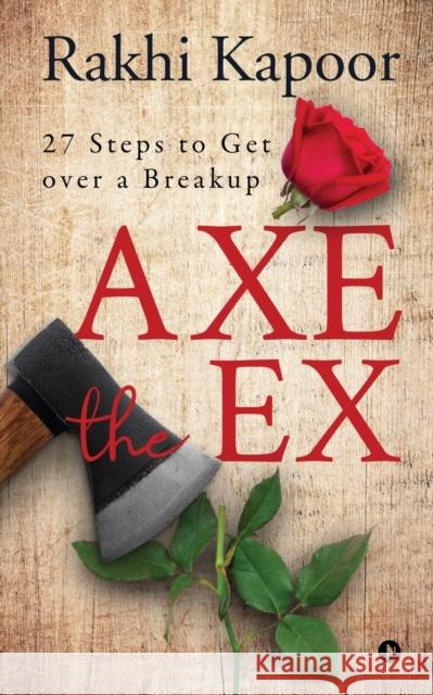Axe the Ex: 27 steps to get over a breakup Rakhi Kapoor 9781646508747 Notion Press - książka