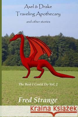 Axel & Drake Traveling Apothecary and other stories: The Best I Could Do Vol. 2 Strange, Fred 9781478354819 Createspace - książka