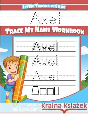Axel Letter Tracing for Kids Trace my Name Workbook: Tracing Books for Kids ages 3 - 5 Pre-K & Kindergarten Practice Workbook Books, Axel 9781983988639 Createspace Independent Publishing Platform - książka
