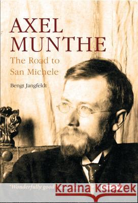 Axel Munthe: The Road to San Michele Jangfeldt, Bengt 9781845117207 I. B. Tauris & Company - książka