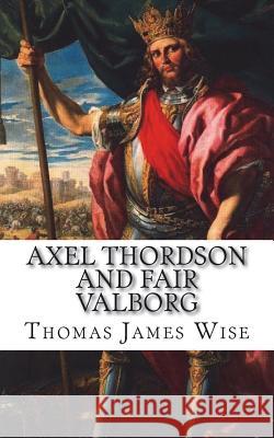 Axel Thordson and Fair Valborg: A Ballad Thomas James Wise Thomas James Wise George Borrow 9781722777685 Createspace Independent Publishing Platform - książka