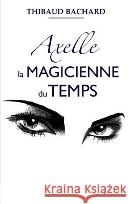 Axelle la Magicienne du Temps Bachard Thibaud Bachard 9798728706540 Independently published - książka