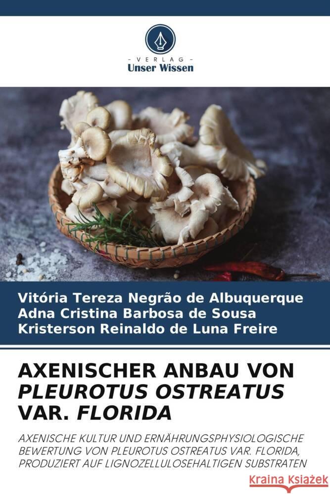 AXENISCHER ANBAU VON PLEUROTUS OSTREATUS VAR. FLORIDA Albuquerque, Vitória Tereza Negrão de, Sousa, Adna Cristina Barbosa de, Freire, Kristerson Reinaldo de Luna 9786208112479 Verlag Unser Wissen - książka