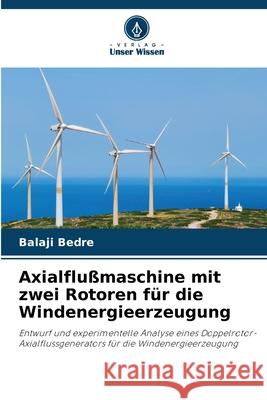 Axialflußmaschine mit zwei Rotoren für die Windenergieerzeugung Bedre, Balaji 9786208968793 Verlag Unser Wissen - książka