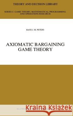 Axiomatic Bargaining Game Theory Hans J. M. Peters 9780792318736 Springer - książka