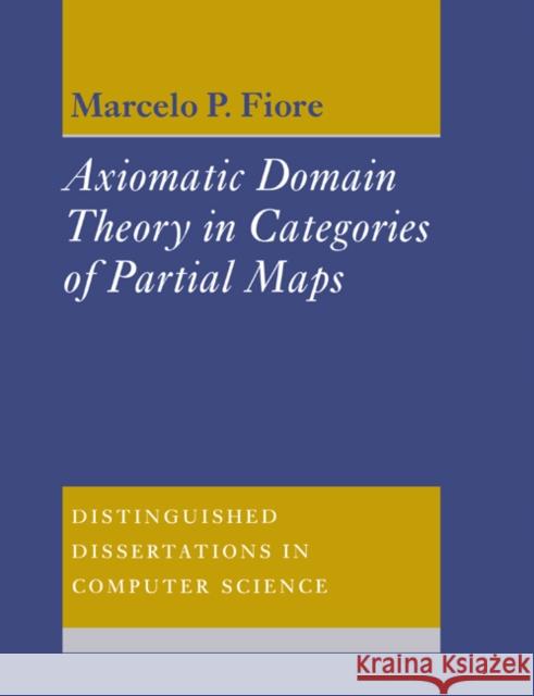 Axiomatic Domain Theory in Categories of Partial Maps Marcelo P. Fiore Marcelo P. Fiore 9780521602778 Cambridge University Press - książka