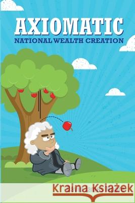 Axiomatic: National Wealth Creation David James Moore 9781502317742 Createspace Independent Publishing Platform - książka