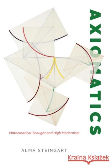 Axiomatics: Mathematical Thought and High Modernism Steingart, Alma 9780226824185 CHICAGO UNIVERSITY PRESS - książka