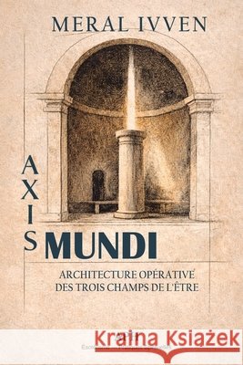 Axis Mundi: Architecture op?rative des trois champs de l'?tre Meral Ivven Camille DesRoches Marie Monteverde 9786597896288 Ahzuria.com - książka