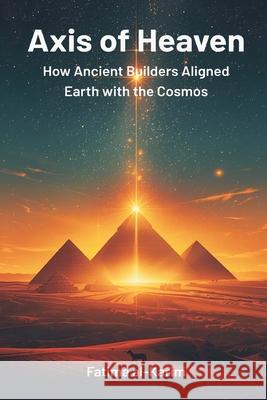 Axis of Heaven: How Ancient Builders Aligned Earth with the Cosmos Fatima Al-Karim 9789374128275 Mindful Pages - książka