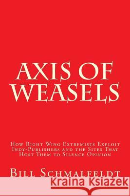 Axis of Weasels: How Right Wing Extremists Exploit Self-Publishing Websites to Silence Opinion Bill Schmalfeldt 9781499637182 Createspace - książka