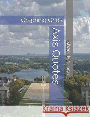 Axis Quotes: Graphing Grids Sherri Lynne Harmon 9781671304291 Independently Published - książka