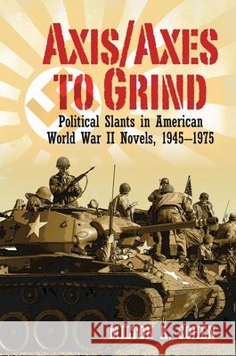 Axis/Axes to Grind: Political Slants in American World War II Novels, 1945-1975 Milton A. Cohen 9781949979749 Clemson University Press - książka