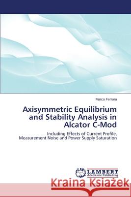 Axisymmetric Equilibrium and Stability Analysis in Alcator C-Mod Ferrara Marco 9783659532801 LAP Lambert Academic Publishing - książka