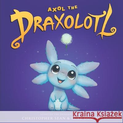 Axol the Draxolotl - Story of the Dragon Axolotl Luke Duo Art, Christopher Sean 9798218456405 See for Real Inc. - książka